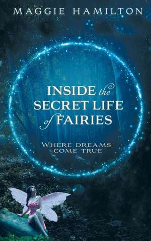 Inside the Secret Life of Fairies de Maggie Hamilton