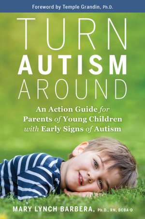 Turn Autism Around: An Action Guide for Parents of Young Children with Early Signs of Autism de Mary Lynch Barbera