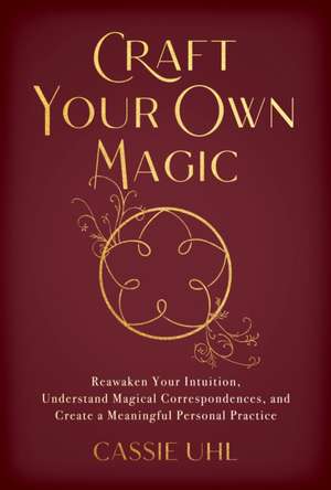 Craft Your Own Magic de Cassie Uhl