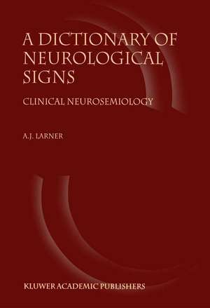 A Dictionary of Neurological Signs: Clinical Neurosemiology de A. J. Larner