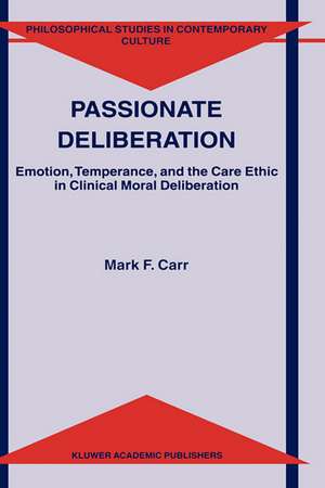 Passionate Deliberation: Emotion, Temperance, and the Care Ethic in Clinical Moral Deliberation de M.F. Carr