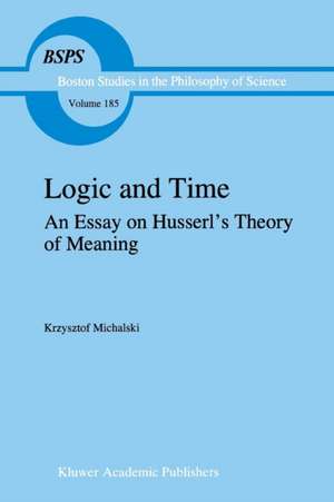 Logic and Time: An Essay on Husserl’s Theory of Meaning de K. Michalski