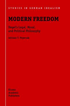 Modern Freedom: Hegel’s Legal, Moral, and Political Philosophy de Adriaan T. Peperzak