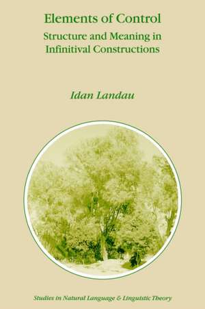 Elements of Control: Structure and Meaning in Infinitival Constructions de Idan Landau