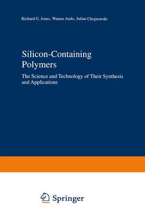 Silicon-Containing Polymers: The Science and Technology of Their Synthesis and Applications de R.G. Jones