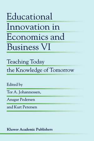 Educational Innovation in Economics and Business VI: Teaching Today the Knowledge of Tomorrow de Tor A. Johannessen