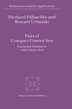 Pairs of Compact Convex Sets: Fractional Arithmetic with Convex Sets de Diethard Ernst Pallaschke