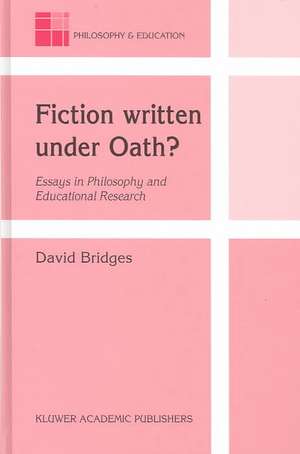 Fiction written under Oath?: Essays in Philosophy and Educational Research de David Bridges