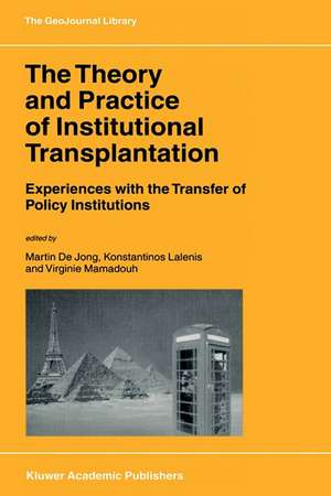 The Theory and Practice of Institutional Transplantation: Experiences with the Transfer of Policy Institutions de M. de Jong