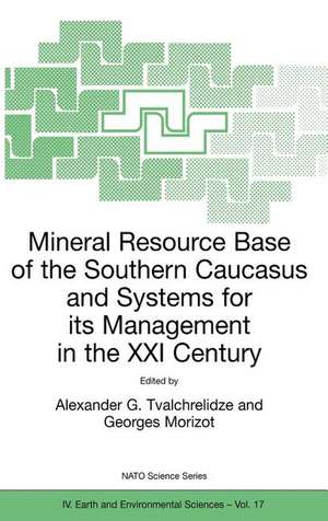 Mineral Resource Base of the Southern Caucasus and Systems for its Management in the XXI Century: Proceedings of the NATO Advanced Research Workshop on Mineral Resource Base of the Southern Caucasus and Systems for its Management in the XXI Century Tbilisi, Georgia 3–6 April 2001 de Alexander G. Tvalchrelidze