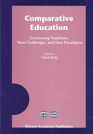 Comparative Education: Continuing Traditions, New Challenges, and New Paradigms de Mark Bray