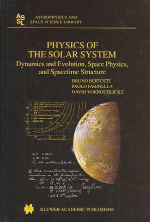 Physics of the Solar System: Dynamics and Evolution, Space Physics, and Spacetime Structure de Bruno Bertotti