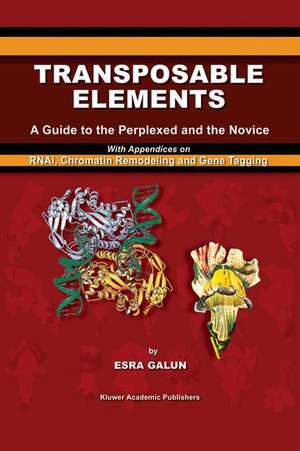 Transposable Elements: A Guide to the Perplexed and the Novice With Appendices on RNAi, Chromatin Remodeling and Gene Tagging de Esra Galun