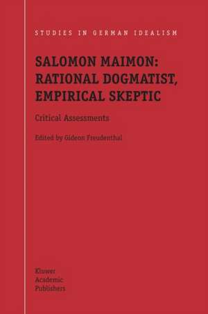 Salomon Maimon: Rational Dogmatist, Empirical Skeptic: Critical Assessments de G. Freudenthal