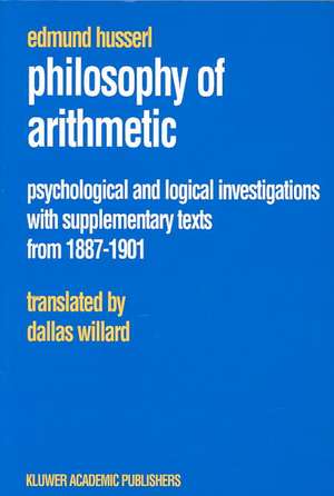 Philosophy of Arithmetic: Psychological and Logical Investigations with Supplementary Texts from 1887–1901 de Edmund Husserl