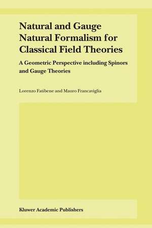 Natural and Gauge Natural Formalism for Classical Field Theorie: A Geometric Perspective including Spinors and Gauge Theories de L. Fatibene