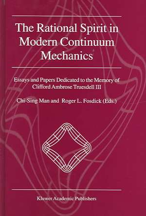 The Rational Spirit in Modern Continuum Mechanics: Essays and Papers Dedicated to the Memory of Clifford Ambrose Truesdell III de Chi-Sing Man