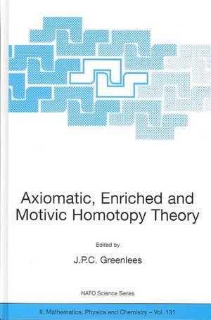 Axiomatic, Enriched and Motivic Homotopy Theory: Proceedings of the NATO Advanced Study Institute on Axiomatic, Enriched and Motivic Homotopy Theory Cambridge, United Kingdom 9–20 September 2002 de John Greenlees