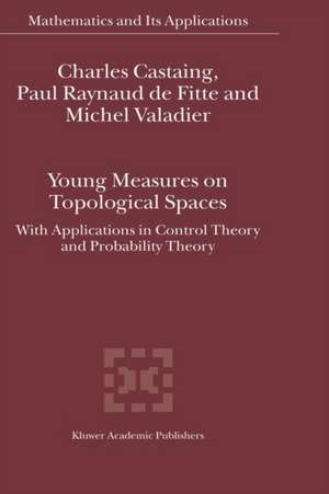 Young Measures on Topological Spaces: With Applications in Control Theory and Probability Theory de Charles Castaing