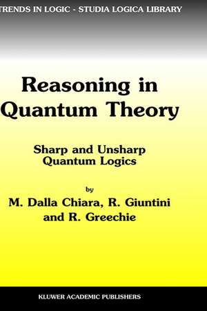 Reasoning in Quantum Theory: Sharp and Unsharp Quantum Logics de Maria Luisa Dalla Chiara