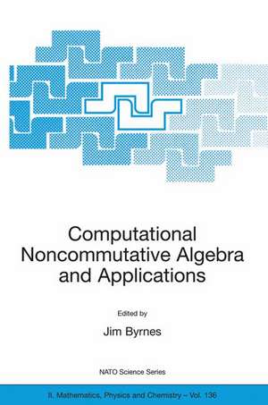 Computational Noncommutative Algebra and Applications: Proceedings of the NATO Advanced Study Institute, on Computatoinal Noncommutative Algebra and Applications, Il Ciocco, Italy, 6-19 July 2003 de Jim Byrnes