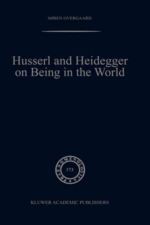 Husserl and Heidegger on Being in the World de Søren Overgaard