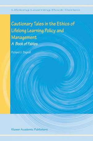 Cautionary Tales in the Ethics of Lifelong Learning Policy and Management: A Book of Fables de Richard G. Bagnall