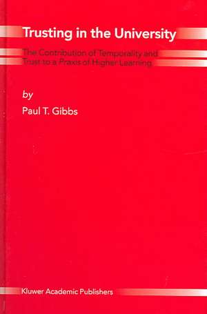 Trusting in the University: The Contribution of Temporality and Trust to a Praxis of Higher Learning de Paul T. Gibbs