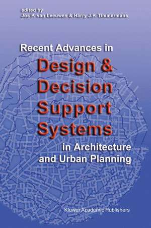 Recent Advances in Design and Decision Support Systems in Architecture and Urban Planning de Jos P. van Leeuwen