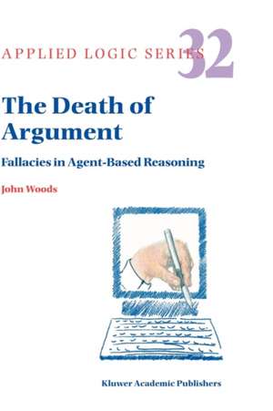 The Death of Argument: Fallacies in Agent Based Reasoning de J.H. Woods