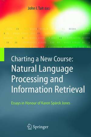 Charting a New Course: Natural Language Processing and Information Retrieval.: Essays in Honour of Karen Spärck Jones de John I. Tait