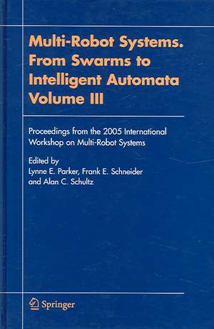 Multi-Robot Systems. From Swarms to Intelligent Automata, Volume III: Proceedings from the 2005 International Workshop on Multi-Robot Systems de Lynne E. Parker