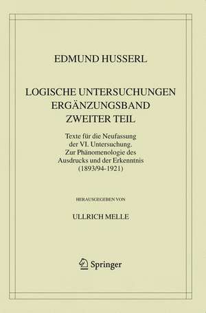 Logische Untersuchungen. Ergänzungsband. Zweiter Teil.: Texte für die Neufassung der VI. Untersuchung. Zur Phänomenologie des Ausdrucks und der Erkenntnis (1893/94-1921) de Edmund Husserl