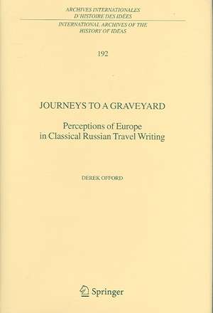 Journeys to a Graveyard: Perceptions of Europe in Classical Russian Travel Writing de Derek Offord