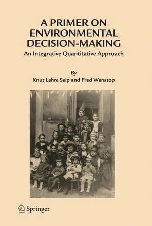 A Primer on Environmental Decision-Making: An Integrative Quantitative Approach de Knut Lehre Seip