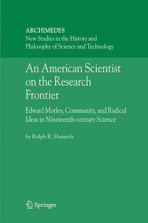 An American Scientist on the Research Frontier: Edward Morley, Community, and Radical Ideas in Nineteenth-Century Science de Ralph R. Hamerla