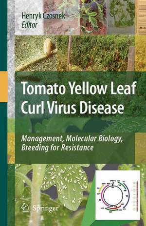 Tomato Yellow Leaf Curl Virus Disease: Management, Molecular Biology, Breeding for Resistance de Henryk Czosnek