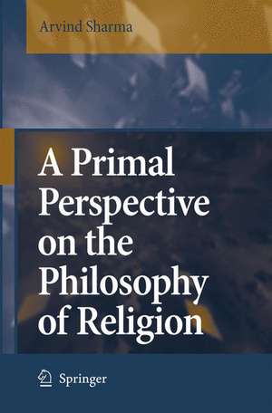 A Primal Perspective on the Philosophy of Religion de Arvind Sharma