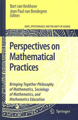 Perspectives on Mathematical Practices: Bringing Together Philosophy of Mathematics, Sociology of Mathematics, and Mathematics Education de Bart van Kerkhove