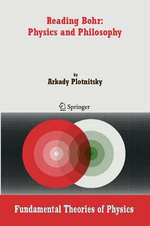 Reading Bohr: Physics and Philosophy de Arkady Plotnitsky