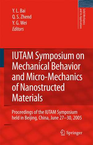 IUTAM Symposium on Mechanical Behavior and Micro-Mechanics of Nanostructured Materials: Proceedings of the IUTAM Symposium held in Beijing, China, June 27-30, 2005 de Y.L. Bai