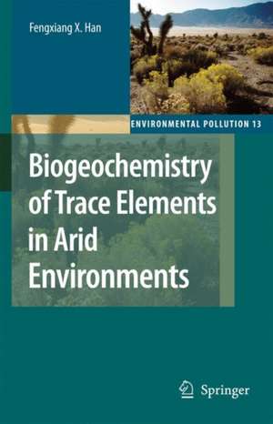 Biogeochemistry of Trace Elements in Arid Environments de Fengxiang X. Han