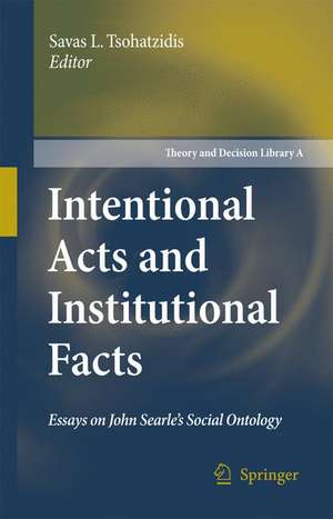 Intentional Acts and Institutional Facts: Essays on John Searle’s Social Ontology de Savas L. Tsohatzidis