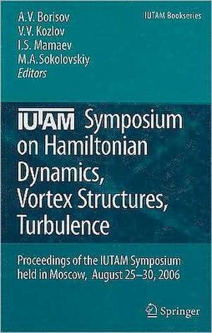 IUTAM Symposium on Hamiltonian Dynamics, Vortex Structures, Turbulence: Proceedings of the IUTAM Symposium held in Moscow, 25-30 August, 2006 de Alexey V. Borisov