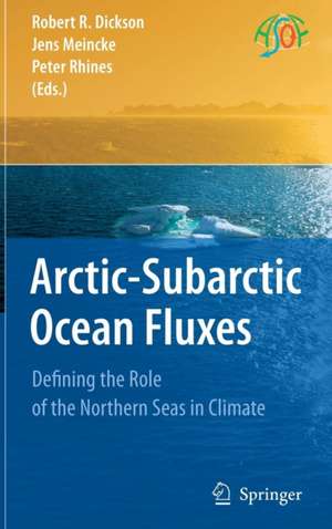 Arctic-Subarctic Ocean Fluxes: Defining the Role of the Northern Seas in Climate de Robert R. Dickson