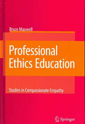 Professional Ethics Education: Studies in Compassionate Empathy de Bruce Maxwell