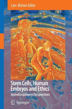 Stem Cells, Human Embryos and Ethics: Interdisciplinary Perspectives de Lars Østnor