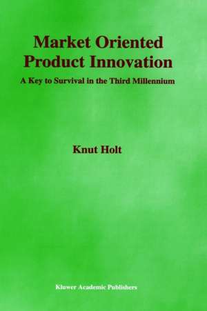 Market Oriented Product Innovation: A Key to Survival in the Third Millennium de Knut Holt