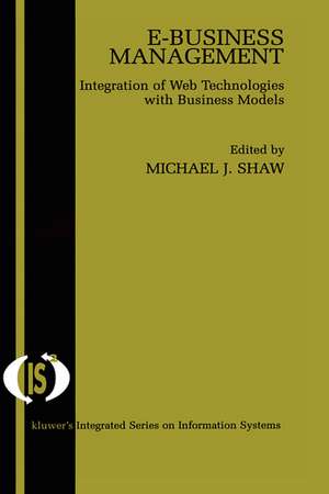 E-Business Management: Integration of Web Technologies with Business Models de Michael J. Shaw
