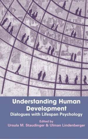 Understanding Human Development: Dialogues with Lifespan Psychology de Ursula M. Staudinger